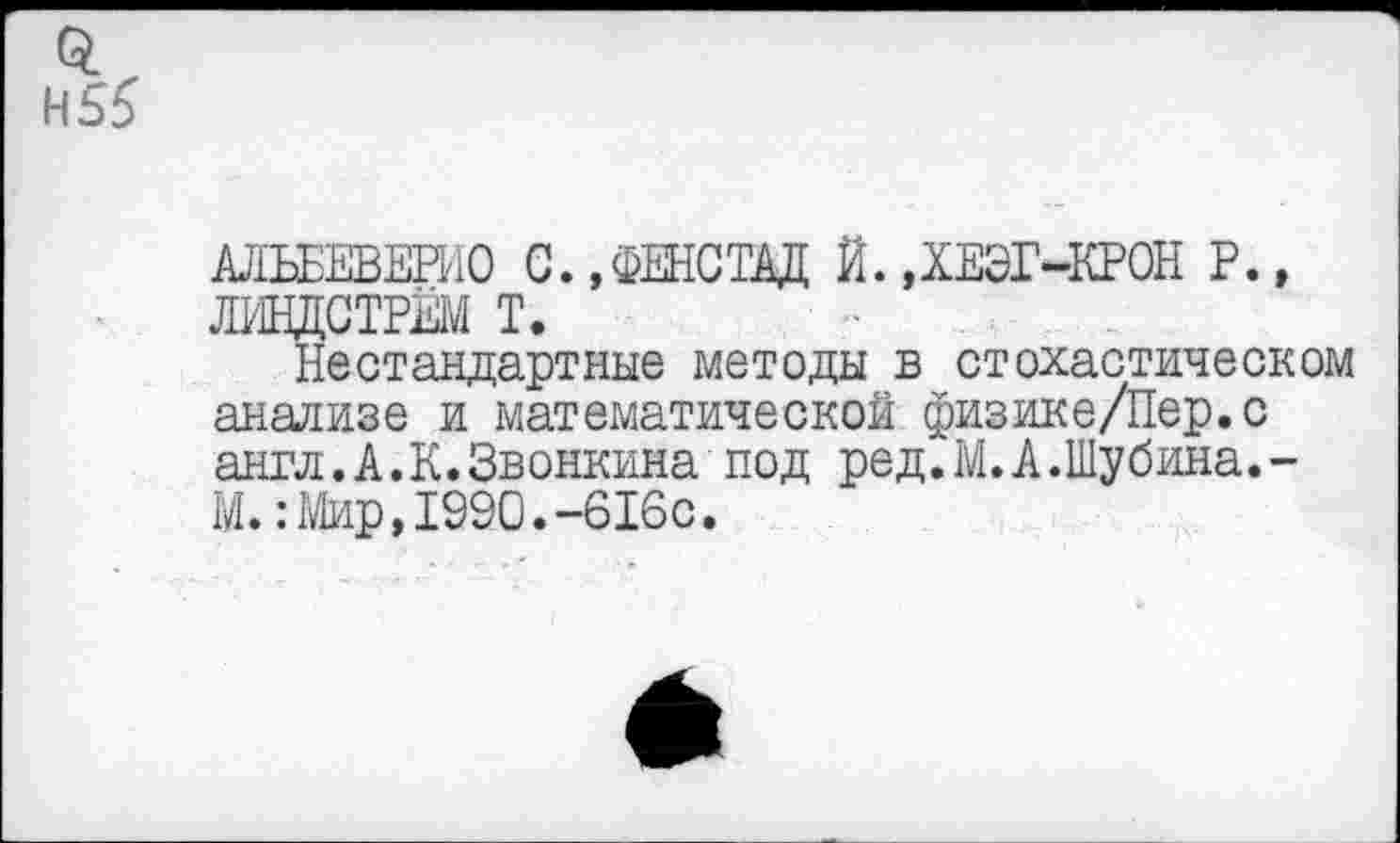 ﻿АЛЬЕЕВЕРНО С.,ФЕНСВД Й. ДЕЭГ-КРОН Р., ЛВДСТРЁМ т.
Нестандартные методы в стохастическом анализе и математической физике/Пер.с англ.А.К.Звонкина под ред.М.А.Шубина.-М.:Мир,1990.-616с.